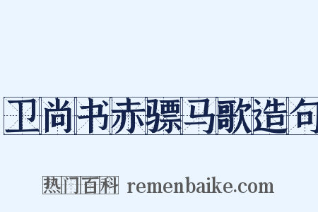 卫尚书赤骠马歌造句是什么意思的图片